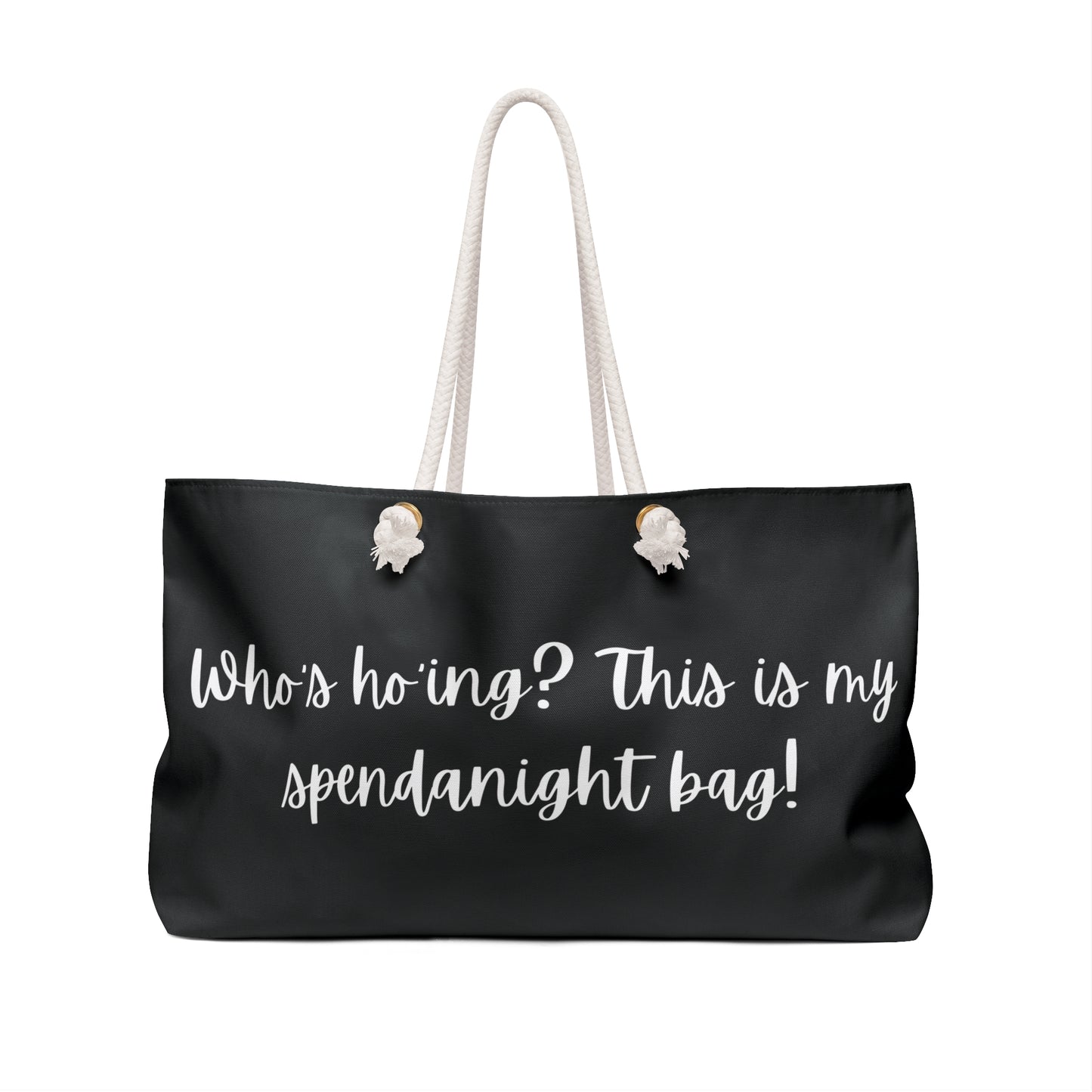 Weekender Bag - "Who's ho'ing? This is my Spendanight Bag!"