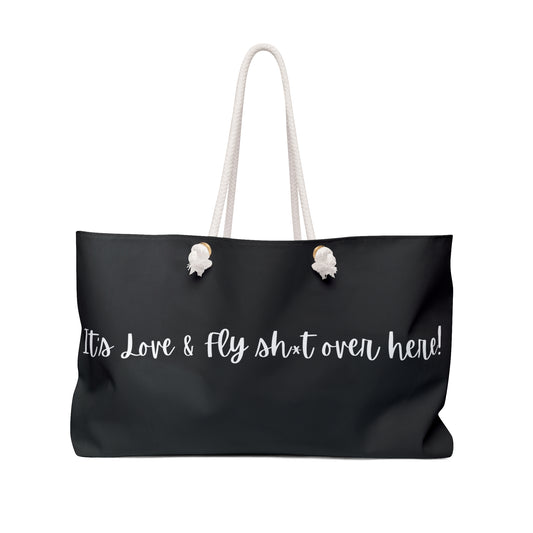 Weekender Bag - "It's Love & Fly sh*t over Here!"