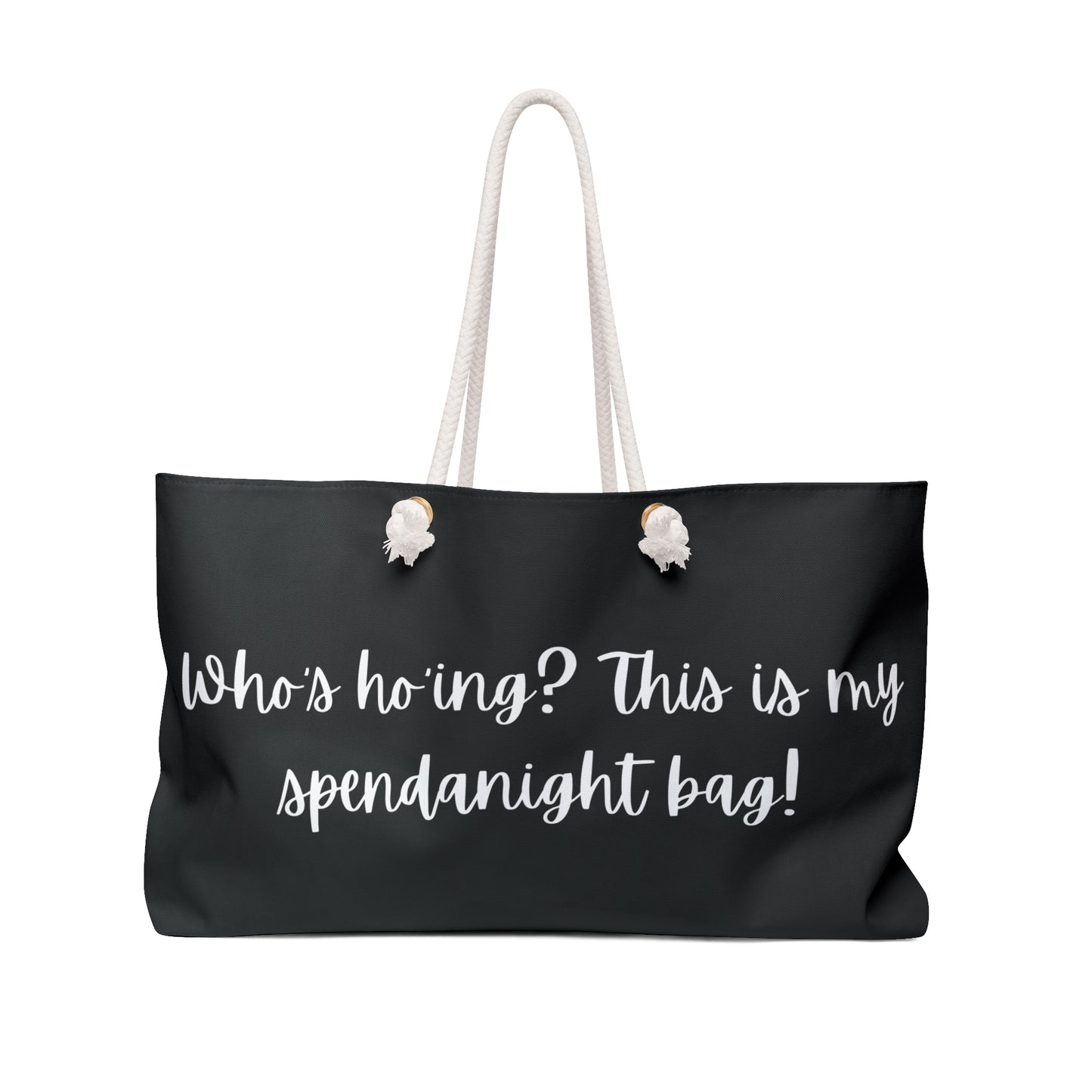 Weekender Bag - "Who's ho'ing? This is my Spendanight Bag!"